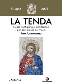 La tenda. Messa quotidiana e meditazione per ogni giorno del mese. Rito Ambrosiano. Giugno 2016. La tenda. Messa quotidiana e meditazione per ogni giorno del mese. Rito Ambrosiano. Giugno 2016.