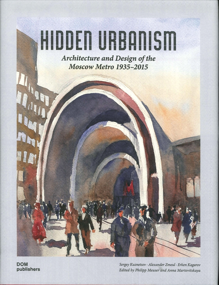 Hidden Urbanism. Architecture and Design of the Moscow Metro 1935-2015 Hidden Urbanism. Architecture and Design of the Moscow Metro 1935-2015