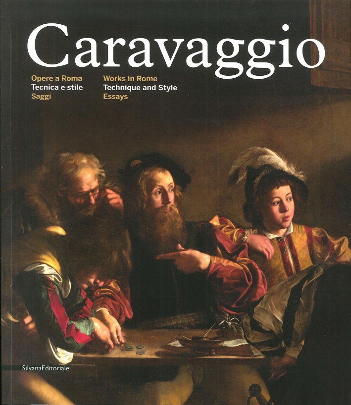 Caravaggio. Opere a Roma. Tecnica e Stile. Saggi. Works in Rome. Technique and Style. Essays Caravaggio. Opere a Roma. Tecnica e Stile. Saggi. Works in Rome. Technique and Style. Essays
