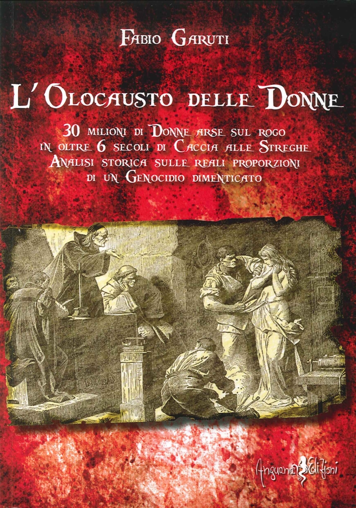 L'Olocausto delle Donne. 30 Milioni di Donne Arse sul Rogo in Oltre 6 Secoli di Caccia alle Streghe
