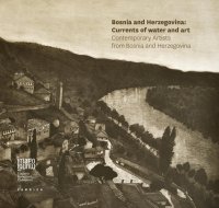 Bosnia Herzegovina. Currents of Water and Art. Contemporary Artists From Bosnia and Herzegovina