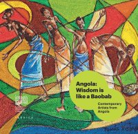Angola. Wisdom is like a baobab. Contemporary artists from Angola