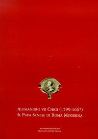 Alessandro VII Chigi. Il papa senese di Roma moderna. Catalogo della mostra
