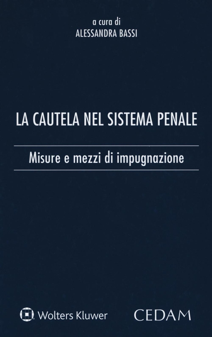 La cautela del sistema penale. Misure e mezzi di impugnazione La cautela del sistema penale. Misure e mezzi di impugnazione