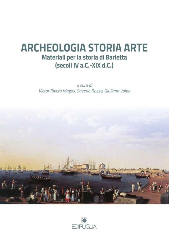Archeologia storia arte. Materiali per la storia di Barletta (secoli IV a. C.-XIX d. C.) Archeologia storia arte. Materiali per la storia di Barletta (secoli IV a. C.-XIX d. C.)