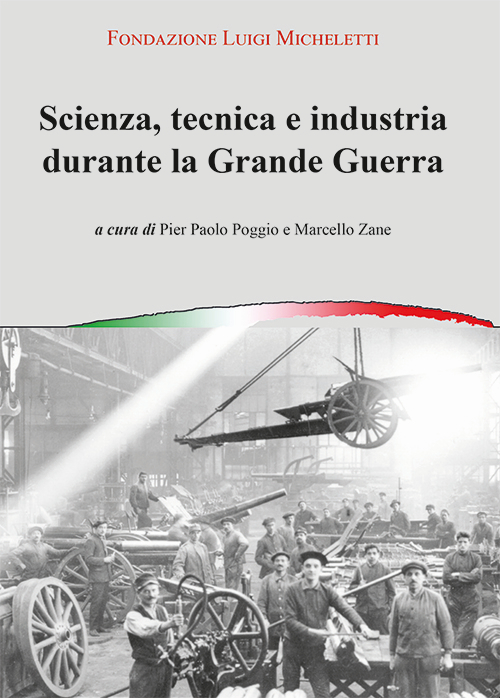 Scienza, tecnica e industria durante la grande guerra. Atti del Convegno (Brescia, novembre 2014) Scienza, tecnica e industria durante la grande guerra. Atti del Convegno (Brescia, novembre 2014)