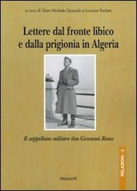 Lettere dal fronte libico e dalla prigionia in Algeria. Il cappellano militare don Giovanni Rosso. Lettere dal fronte libico e dalla prigionia in Algeria. Il cappellano militare don Giovanni Rosso.