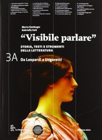 Visibile parlare. Vol. 3A. Da Leopardi a Ungaretti. Con Guida studente. Con espansione online. Per le Scuole superiori
