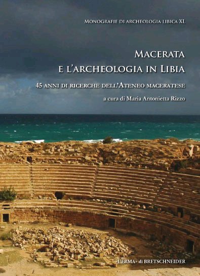 Macerata e l'Archeologia in Libia. 45 Anni di Ricerche dell'Ateneo Maceratese Macerata e l'Archeologia in Libia. 45 Anni di Ricerche dell'Ateneo Maceratese