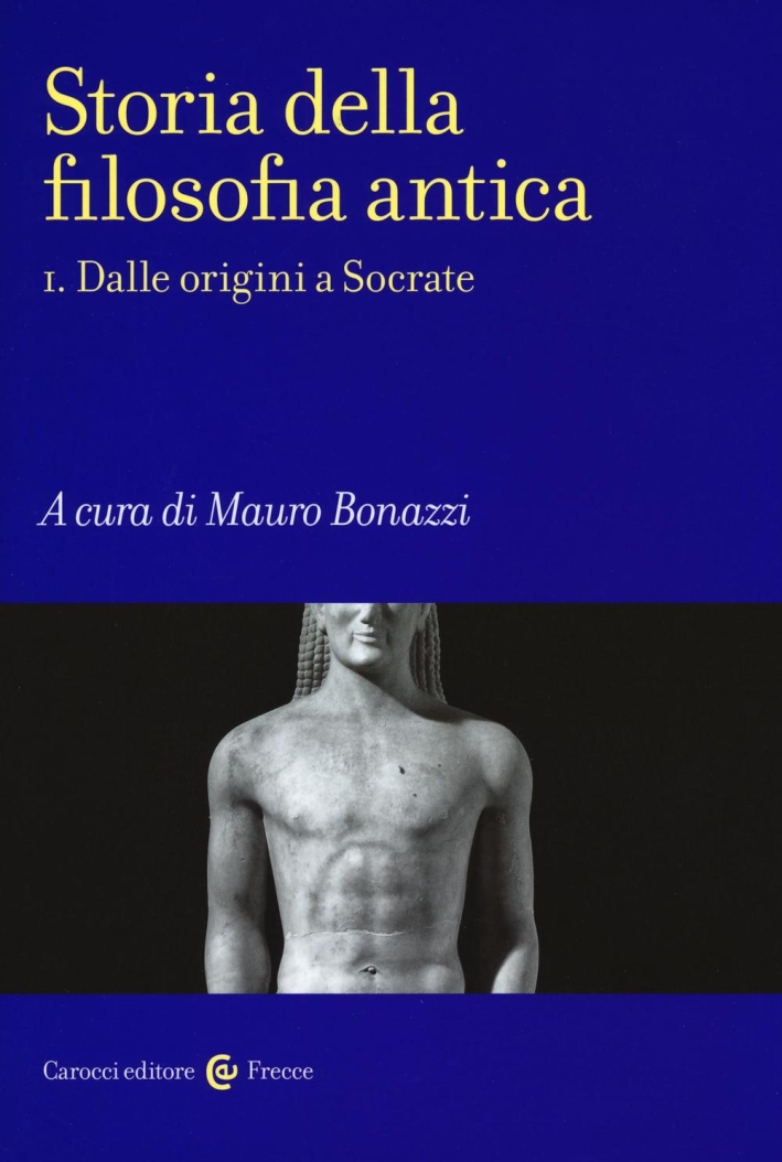 Storia della filosofia antica. Vol. 1: Dalle origini a Socrate Storia della filosofia antica. Vol. 1: Dalle origini a Socrate
