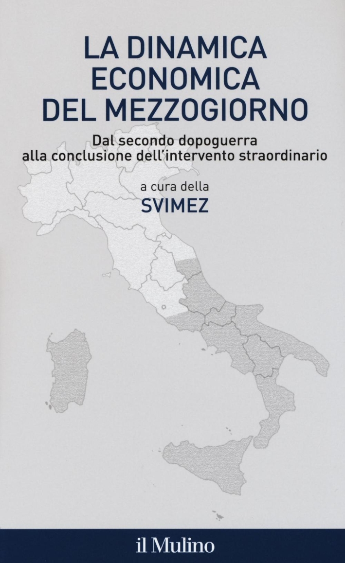 La dinamica economica del mezzogiorno. Dal secondo dopoguerra alla conclusione dell'intervento straordinario La dinamica economica del mezzogiorno. Dal secondo dopoguerra alla conclusione dell'intervento straordinario