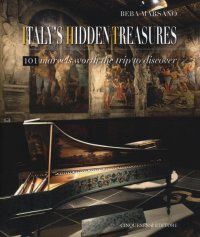 Italy's Hidden Treasures. 101 Marvels Worth the Trip To Discover