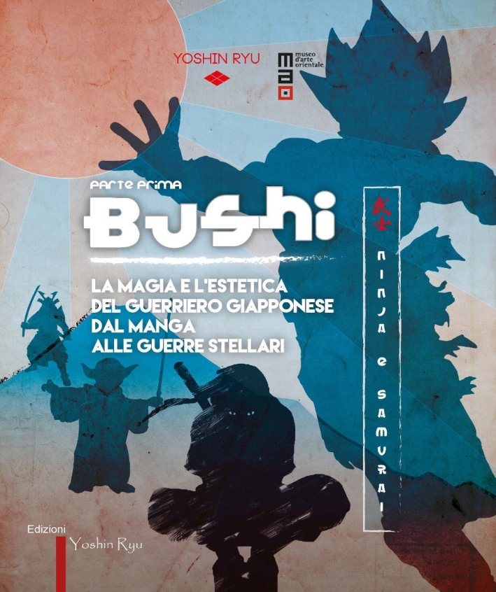 Bushi. Ninja e Samurai. Vol. 1: la Magia e l'Estetica del Guerriero Giapponese dal Manga alle Guerre Stellari Bushi. Ninja e Samurai. Vol. 1: la Magia e l'Estetica del Guerriero Giapponese dal Manga alle Guerre Stellari