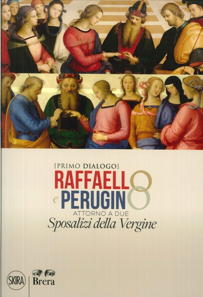 Primo Dialogo. Raffaello e Perugino. Attorno a Due Sposalizi della Vergine. Primo Dialogo. Raffaello e Perugino. Attorno a Due Sposalizi della Vergine.