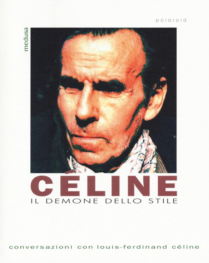 Céline. Il demone dello stile. Conversazioni con Louis-Ferdinand Céline Céline. Il demone dello stile. Conversazioni con Louis-Ferdinand Céline