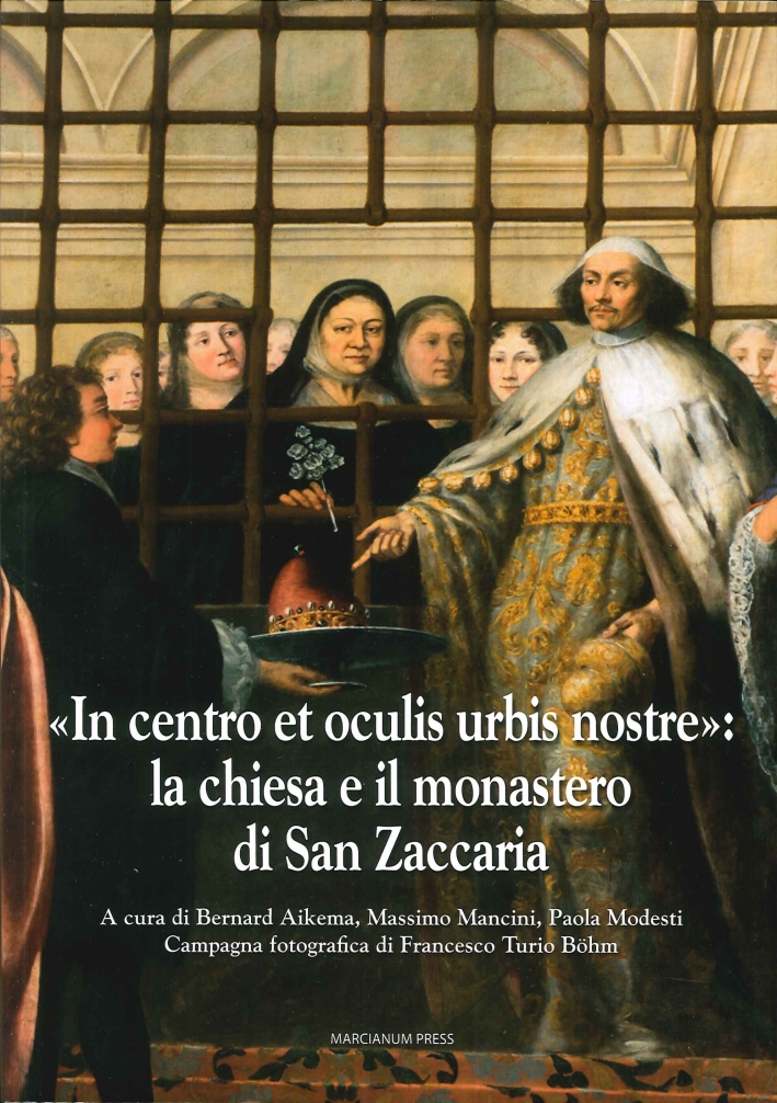 In Centro Et Oculis Urbis Nostre. La Chiesa e il Monastero di San Zaccaria