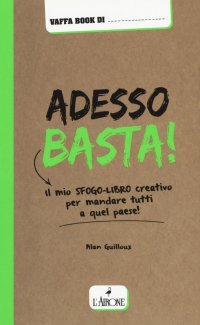 Adesso basta! Il mio sfogo-libro creativo per mandare tutti a qual paese!