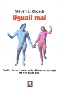 Uguali Mai. Quello che Tutti Sanno sulle Differenze tra i Sessi ma non Osano Dire
