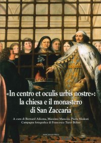 In Centro Et Oculis Urbis Nostre. La Chiesa e il Monastero di San Zaccaria