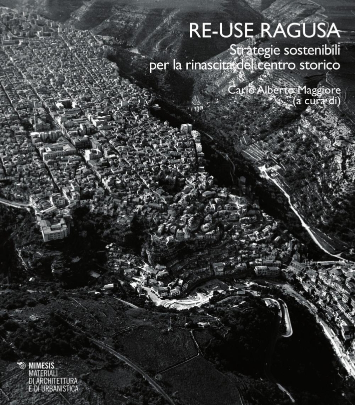 Re-Use Ragusa. Strategie Sostenibili per la Rinascita del Centro Storico Re-Use Ragusa. Strategie Sostenibili per la Rinascita del Centro Storico