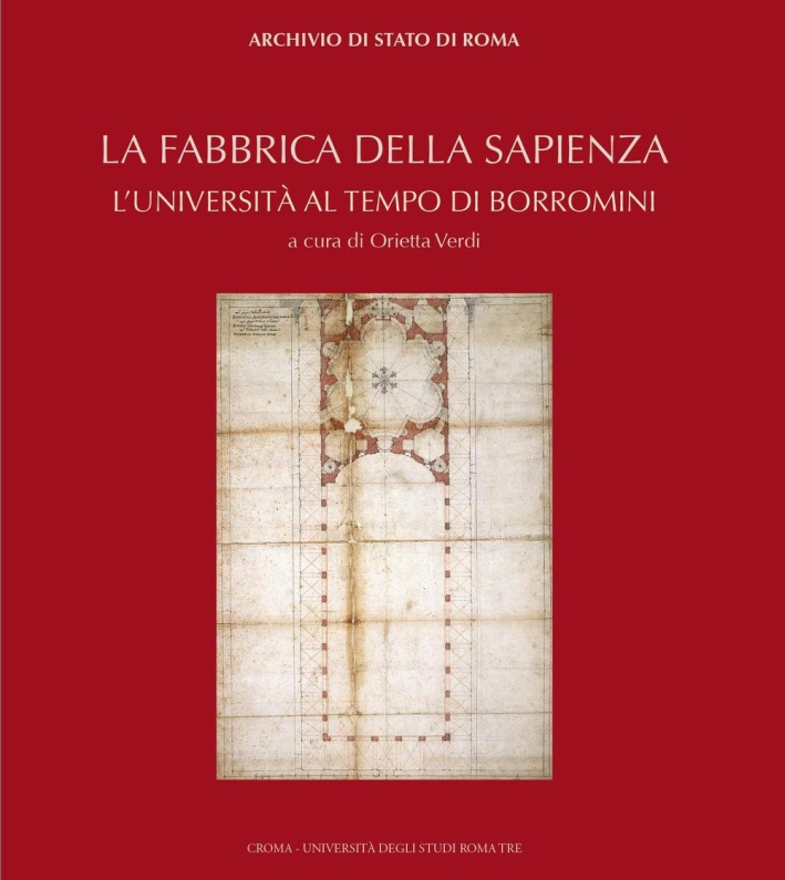 La fabbrica della Sapienza. L'università al tempo di Borromini La fabbrica della Sapienza. L'università al tempo di Borromini