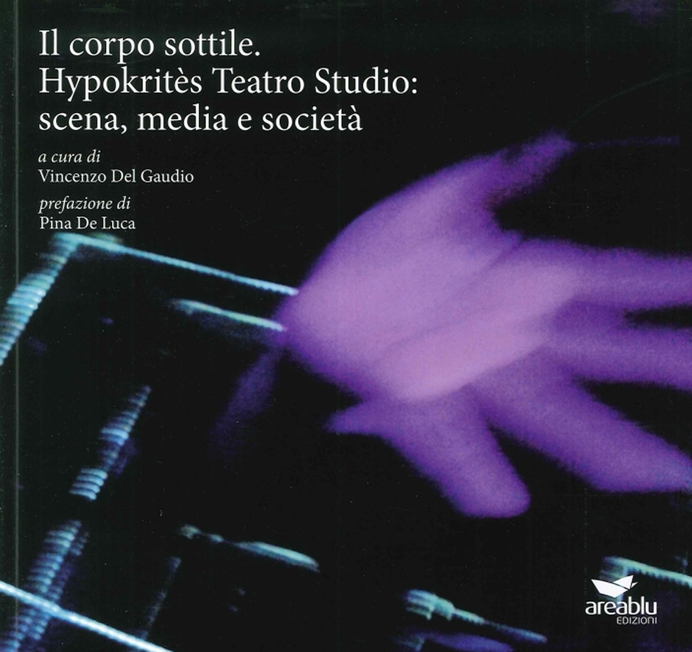 Il Corpo Sottile. Hypokritès Teatro Studio: Scena, Media e Società Il Corpo Sottile. Hypokritès Teatro Studio: Scena, Media e Società