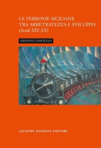 La Ferrovia Siciliana tra Arretratezza e Sviluppo. Secoli XIX-XX