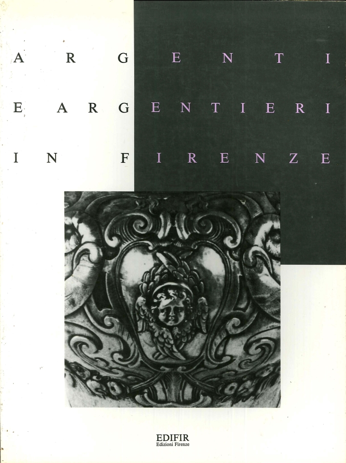 Argenti e Argentieri in Firenze. Il Seicento e il Contemporaneo Argenti e Argentieri in Firenze. Il Seicento e il Contemporaneo