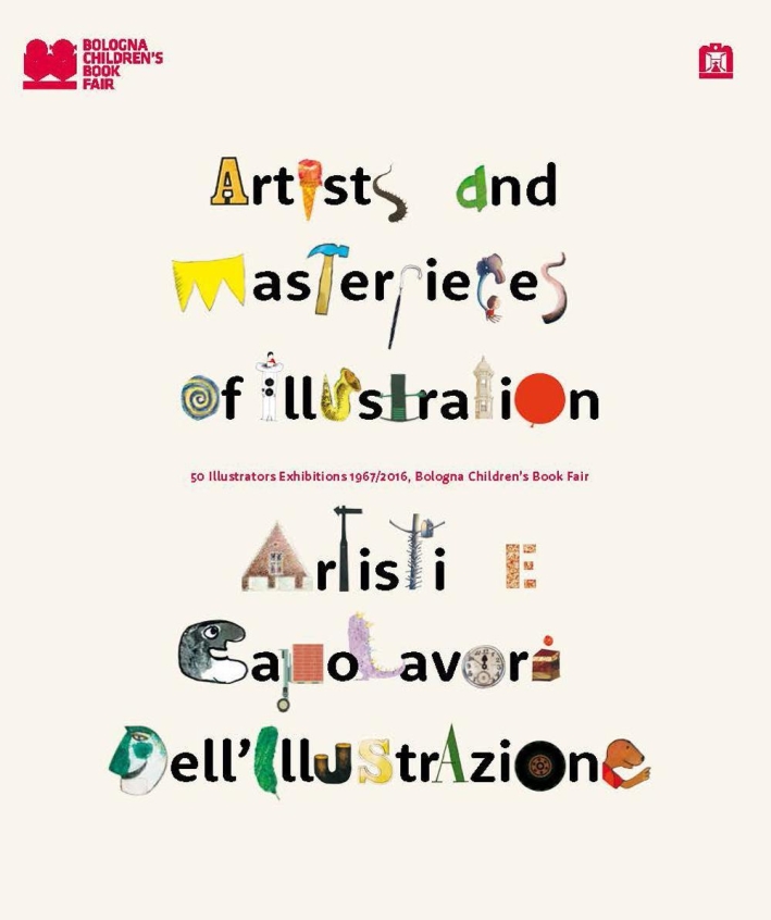 Artisti e capolavori dell'illustrazione. Artists and Masterpieces of Illustration. 50 Illustrators Exhibition 1967-2016 Artisti e capolavori dell'illustrazione. Artists and Masterpieces of Illustration. 50 Illustrators Exhibition 1967-2016