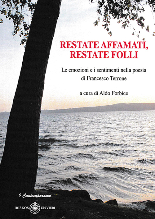 Restate affamati, restate folli. Le emozioni e i sentimenti nella poesia di Francesco Terrone. Restate affamati, restate folli. Le emozioni e i sentimenti nella poesia di Francesco Terrone.