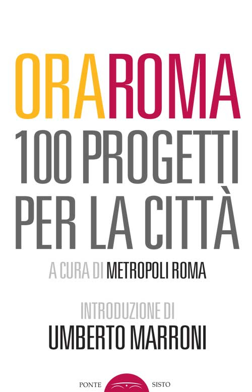 Ora Roma. 100 progetti per la città. Ora Roma. 100 progetti per la città.