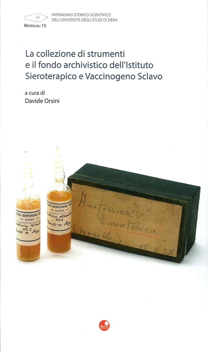 La Collezione di Strumenti e il Fondo Archivistico dell'Istituto Sieroterapico e Vaccinogeno Sclavo La Collezione di Strumenti e il Fondo Archivistico dell'Istituto Sieroterapico e Vaccinogeno Sclavo