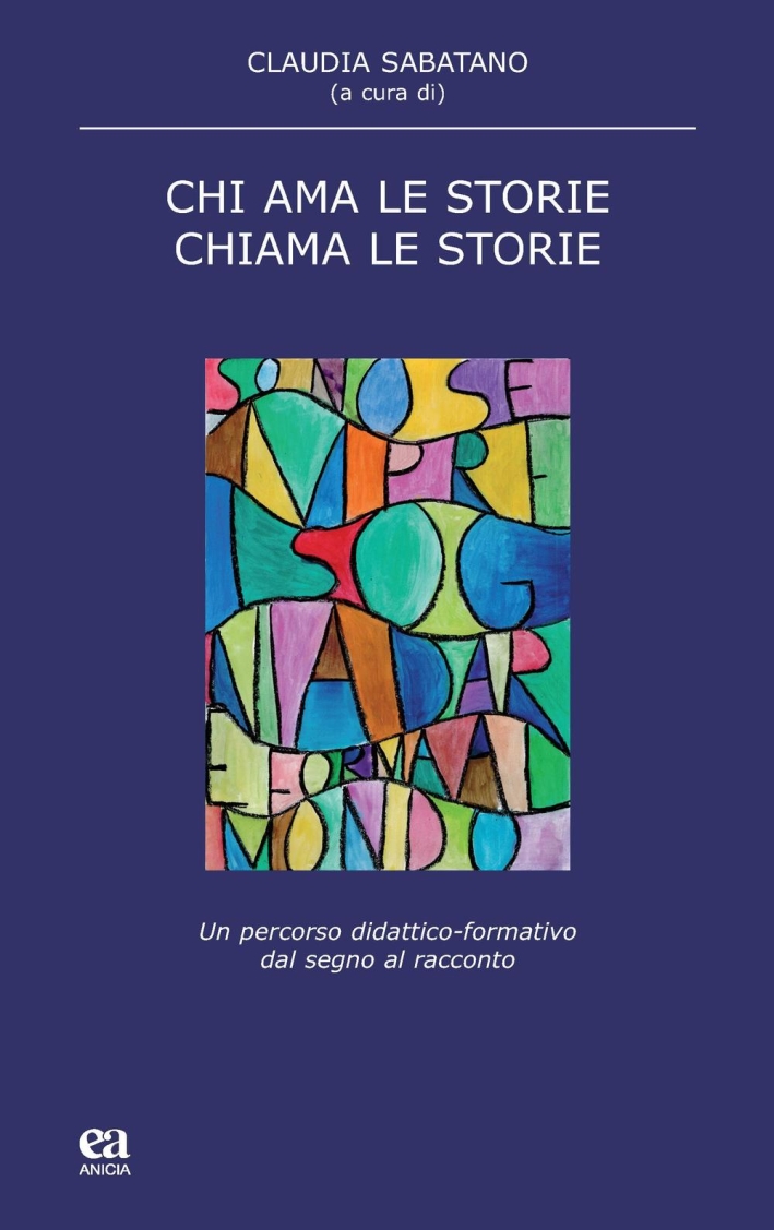 Chi ama le storie, chiama le storie. Un percorso didattico-formativo dal segno al racconto Chi ama le storie, chiama le storie. Un percorso didattico-formativo dal segno al racconto