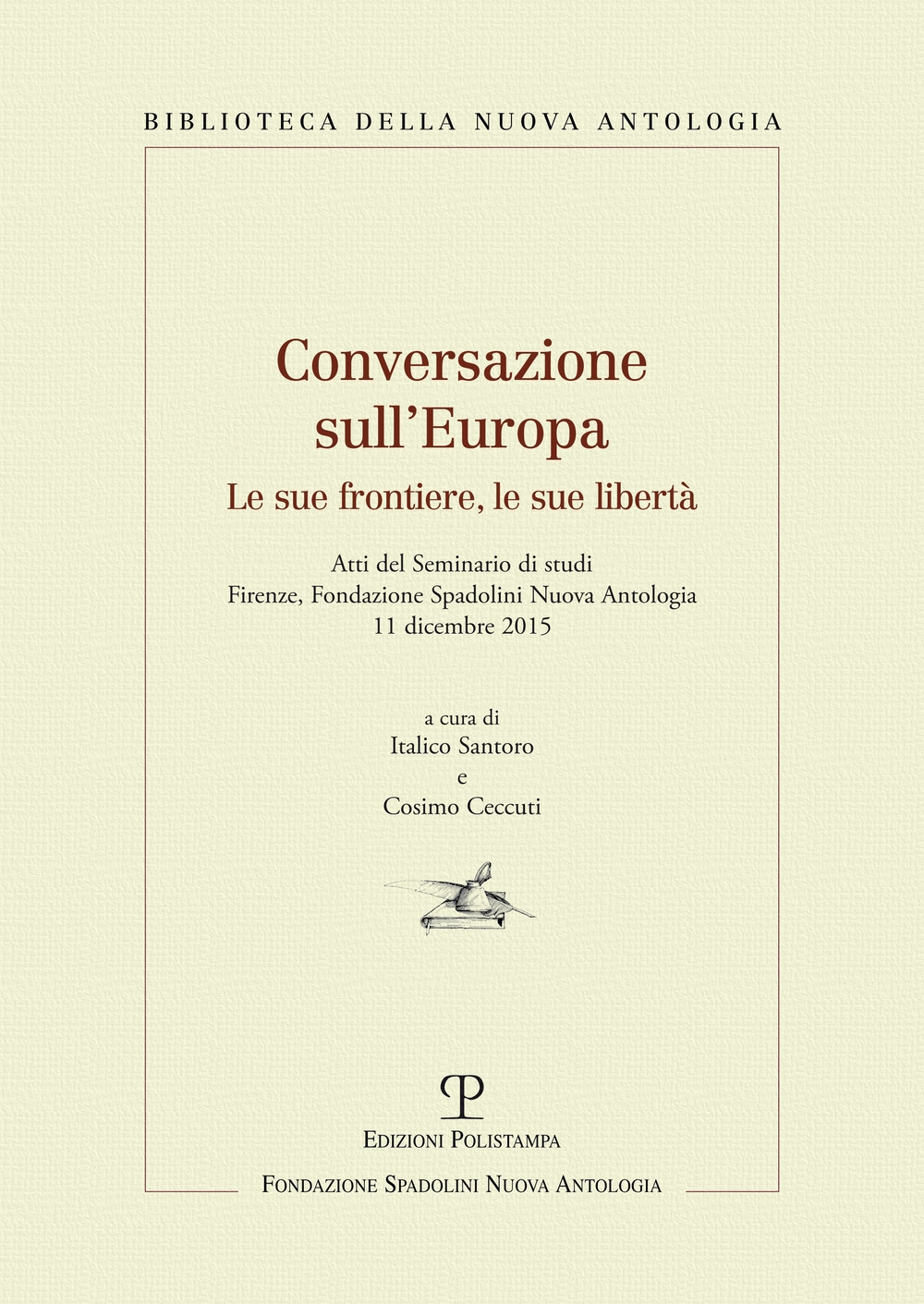 Conversazione sull'Europa. Le Sue Frontiere, le Sue Libertà. Firenze, Fondazione Spadolini Nuova Antologia, 11 Dicembre 2015 Conversazione sull'Europa. Le Sue Frontiere, le Sue Libertà. Firenze, Fondazione Spadolini Nuova Antologia, 11 Dicembre 2015