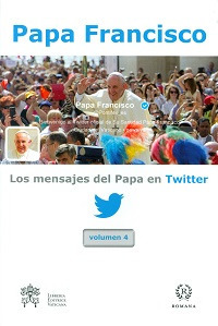 Los mensajes del Papa en Twitter. Vol. 4. Los mensajes del Papa en Twitter. Vol. 4.