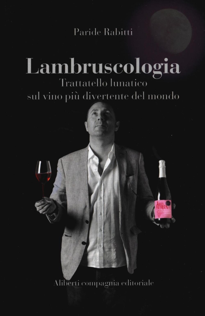 Lambruscologia. Trattato lunatico sul vino più divertente del mondo. Lambruscologia. Trattato lunatico sul vino più divertente del mondo.