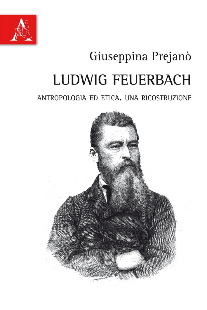 Ludwig Feuerbach. Antropologia ed etica. Una ricostruzione. Ludwig Feuerbach. Antropologia ed etica. Una ricostruzione.