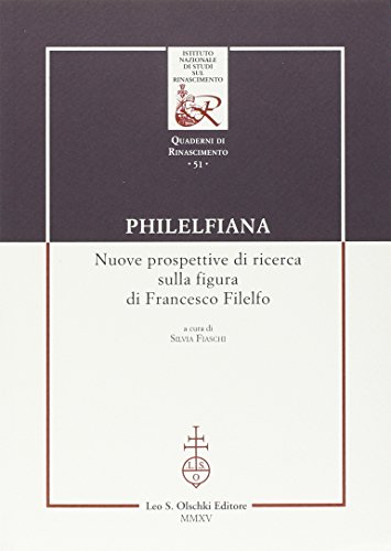 Philelfiana. Nuove Prospettive di Ricerca sulla Figura di Francesco Filelfo. Atti del Seminario di Studi (Macerata, 6-7 Novembre 2013). Philelfiana. Nuove Prospettive di Ricerca sulla Figura di Francesco Filelfo. Atti del Seminario di Studi (Macerata, 6-7 Novembre 2013).