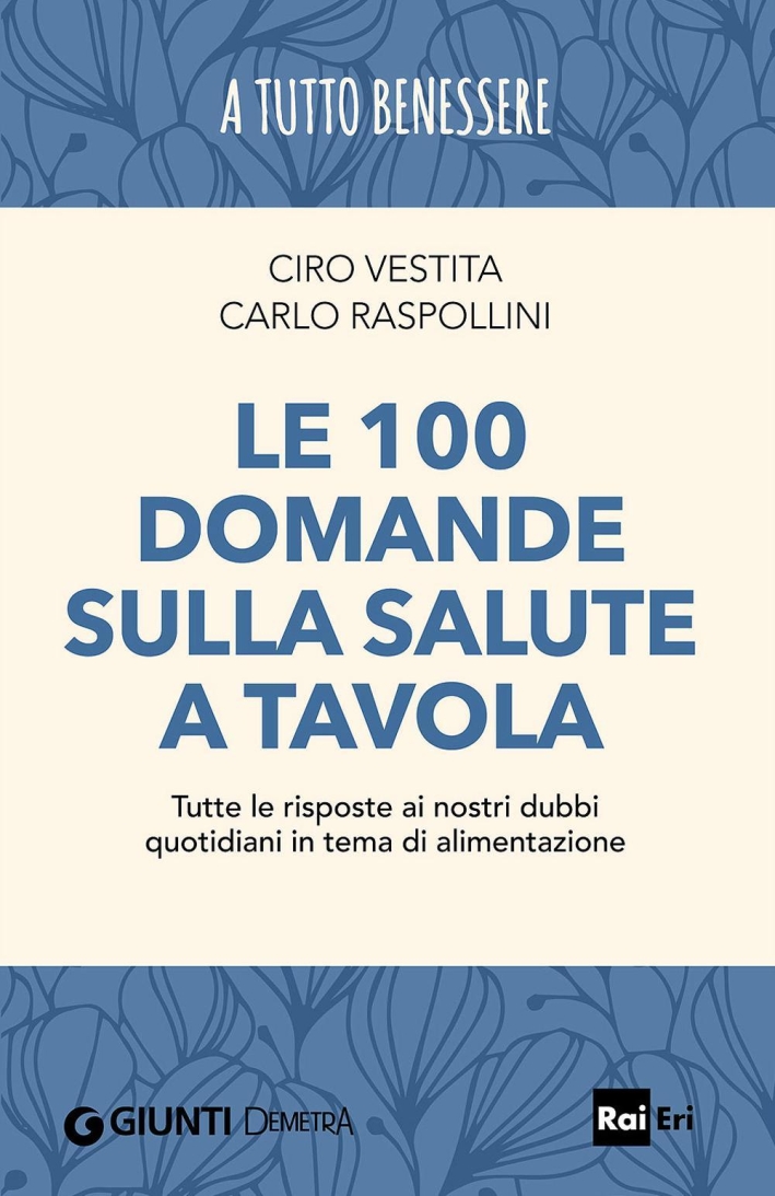 Le 100 domande sulla salute a tavola. Tutte le risposte ai nostri dubbi quotidiani in tema di alimentazione Le 100 domande sulla salute a tavola. Tutte le risposte ai nostri dubbi quotidiani in tema di alimentazione
