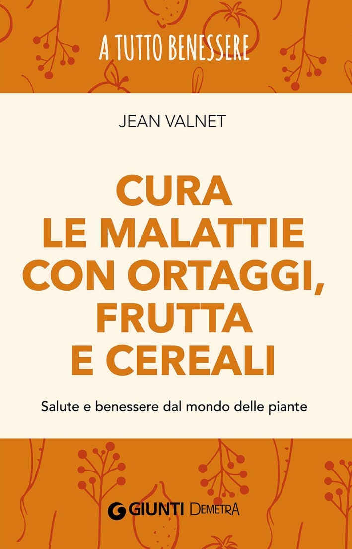 Cura delle malattie con ortaggi, frutta e cereali. Salute e benessere dal mondo delle piante Cura delle malattie con ortaggi, frutta e cereali. Salute e benessere dal mondo delle piante