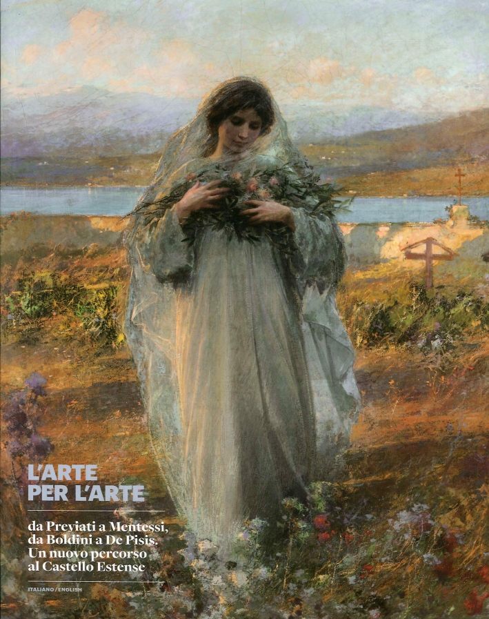 L'Arte per l'Arte. Da Previati a Mentessi, Da Boldini a De Pisis. Un Nuovo Percorso al Castello Estense L'Arte per l'Arte. Da Previati a Mentessi, Da Boldini a De Pisis. Un Nuovo Percorso al Castello Estense