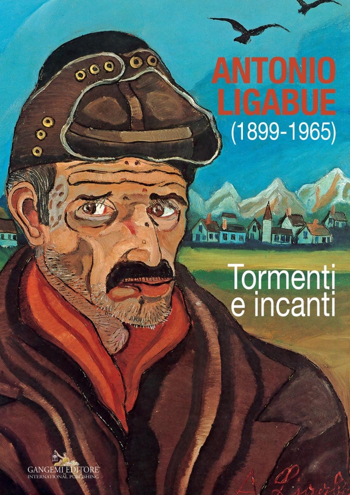 Antonio Ligabue (1899-1965). Tormenti e Incanti Antonio Ligabue (1899-1965). Tormenti e Incanti