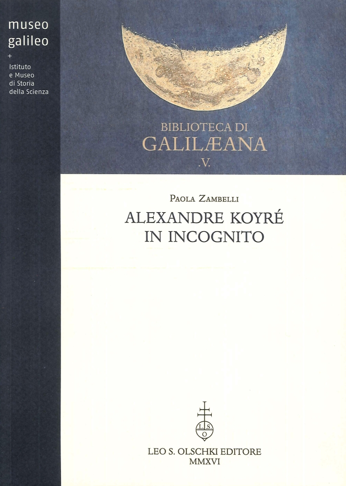 Alexandre Koyré in Incognito. Uno Storico e le Sue Due Vite Alexandre Koyré in Incognito. Uno Storico e le Sue Due Vite