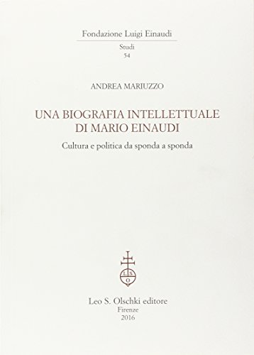 Una Biografia Intellettuale di Mario Einaudi. Cultura Da Sponda a Sponda. Una Biografia Intellettuale di Mario Einaudi. Cultura Da Sponda a Sponda.
