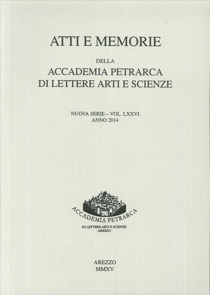 Atti e Memorie della Accademia Petrarca di Lettere, Arti e Scienze, Arezzo. Nuova Serie. Vol.LXXVI, Anno 2014 Atti e Memorie della Accademia Petrarca di Lettere, Arti e Scienze, Arezzo. Nuova Serie. Vol.LXXVI, Anno 2014