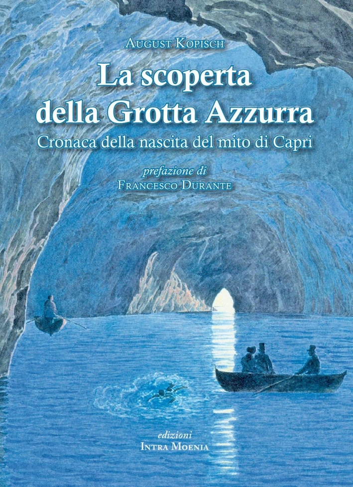 La scoperta della grotta Azzurra. Cronaca della nascita del mito di Capri La scoperta della grotta Azzurra. Cronaca della nascita del mito di Capri