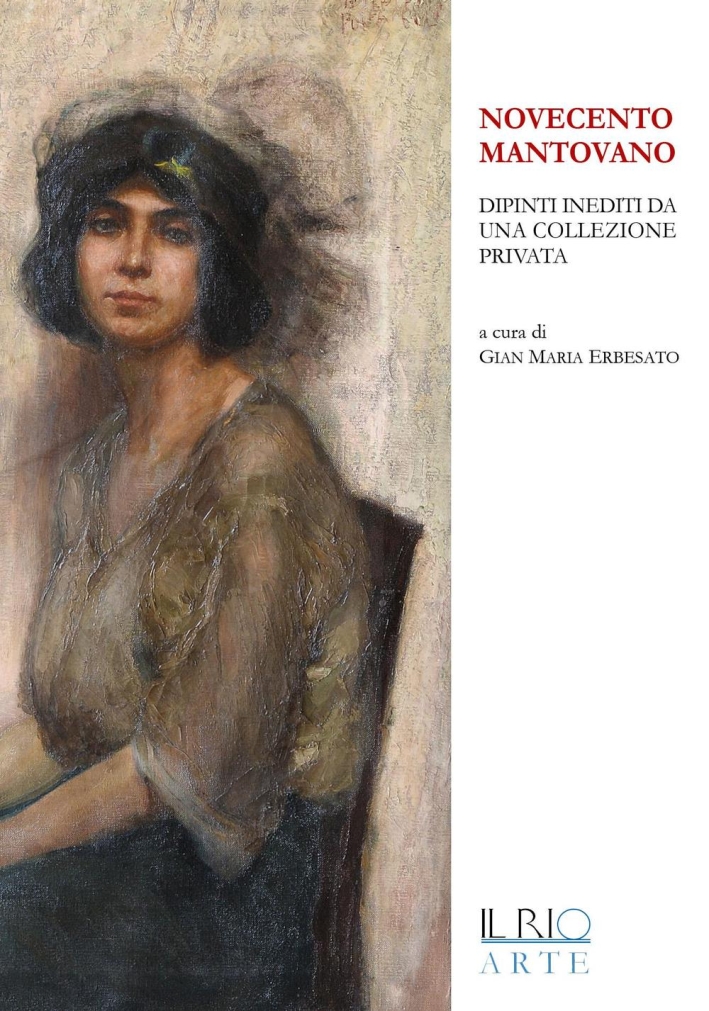 Novecento Mantovano. Dipinti Inediti Da una Collezione Privata. Novecento Mantovano. Dipinti Inediti Da una Collezione Privata.