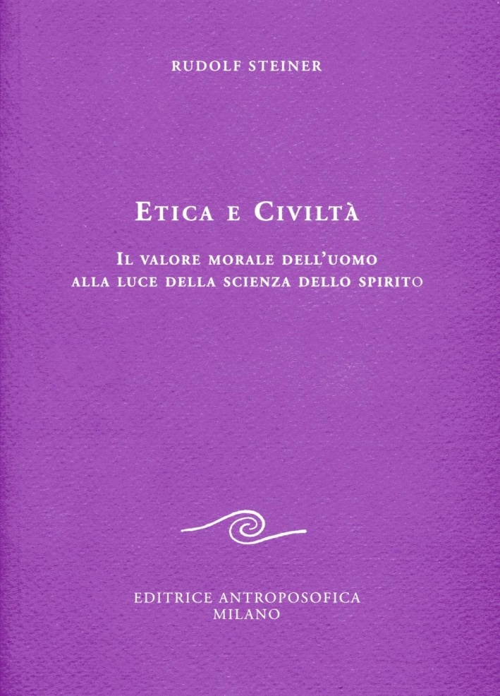 Etica e civiltà. Il valore morale dell'uomo alla luce della scienza dello spirito Etica e civiltà. Il valore morale dell'uomo alla luce della scienza dello spirito