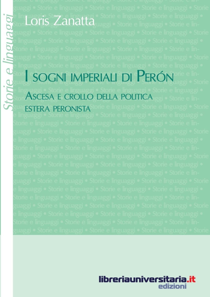 I sogni imperiali di Peron. Ascesa e crollo della politica estera peronista I sogni imperiali di Peron. Ascesa e crollo della politica estera peronista