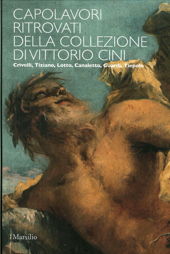 Capolavori Ritrovati della Collezione Vittorio Cini. Crivelli, Tiziano, Lotto, Canaletto, Guardi, Tiepolo Capolavori Ritrovati della Collezione Vittorio Cini. Crivelli, Tiziano, Lotto, Canaletto, Guardi, Tiepolo
